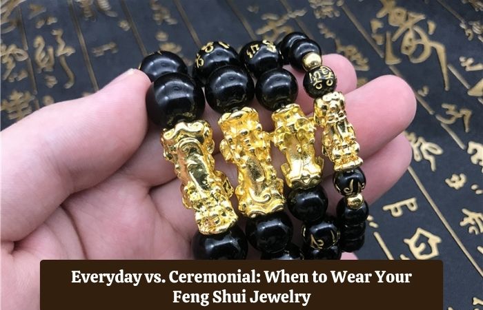Everyday vs. Ceremonial: When to Wear Your Feng Shui Jewelry