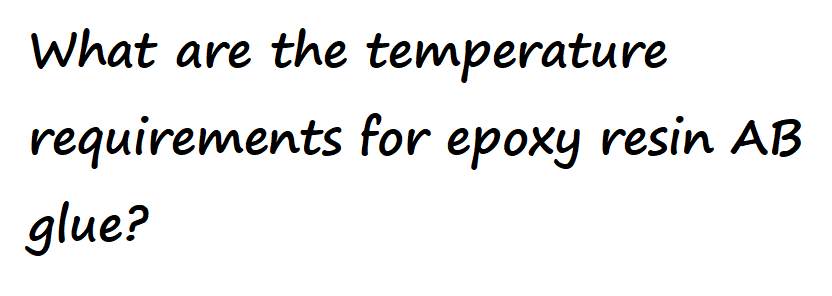 What are the temperature requirements for epoxy resin AB glue? Is it heat - resistant?