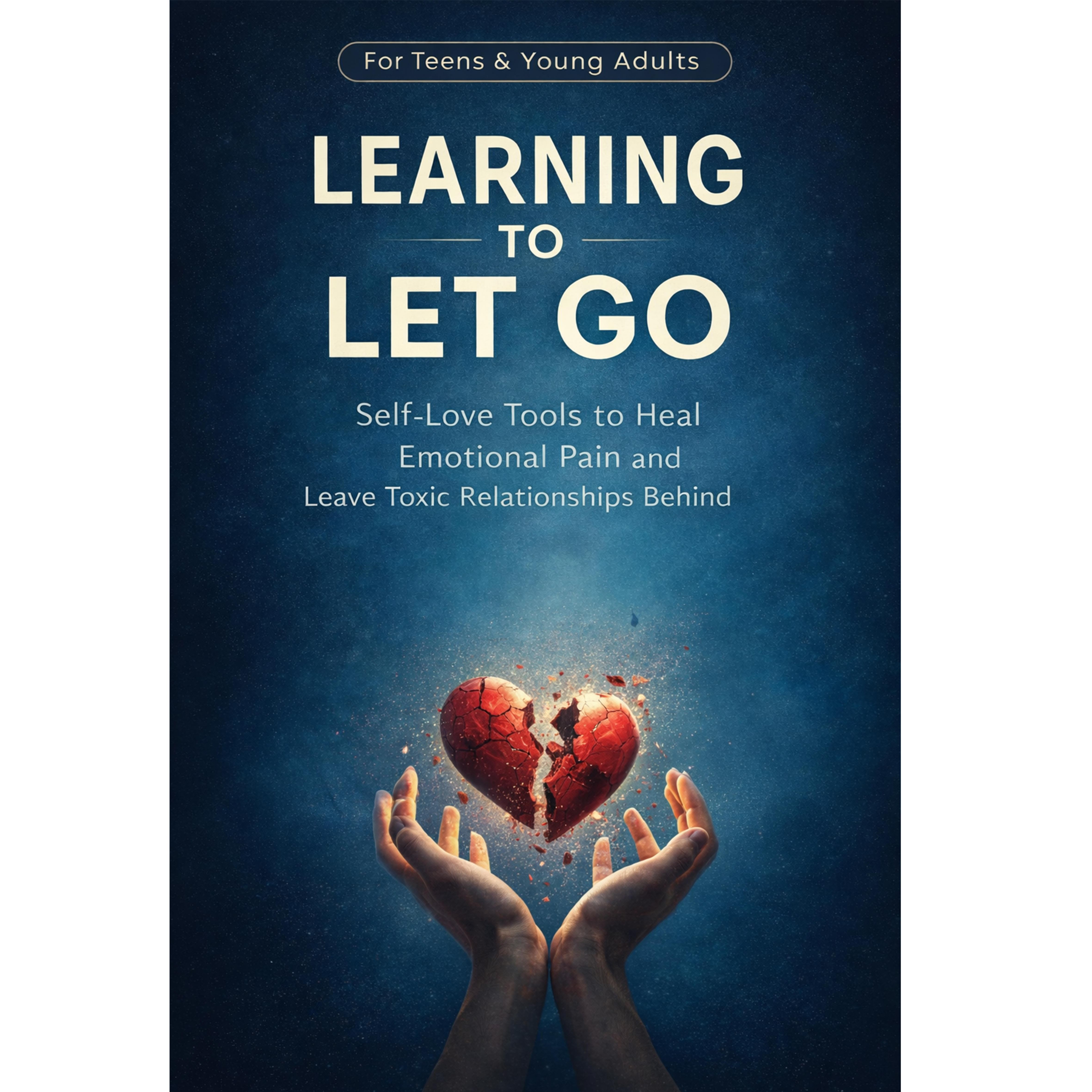 Letting Go for Teens: Overcome Pain & Toxic Relationships – Find Inner Peace